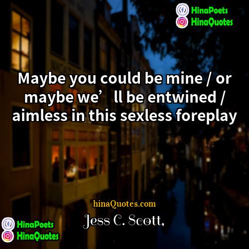 Jess C Scott Quotes | Maybe you could be mine / or